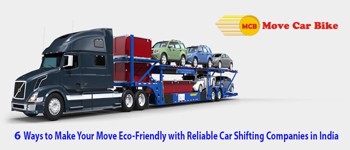 6 Ways to Make Your Move Eco Friendly with Reliable Car Shifting Companies in India