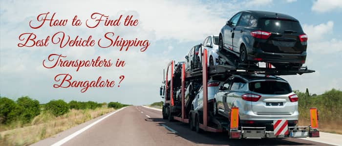 How to Find the Best Vehicle Shipping Transporters in Bangalore