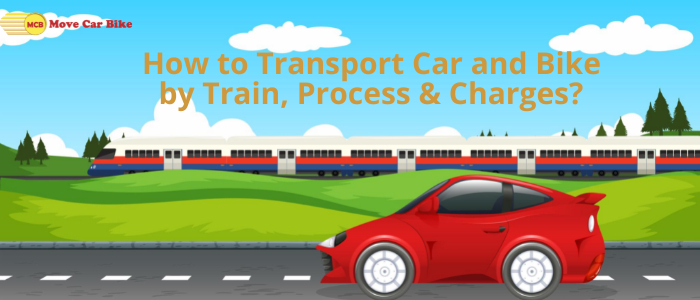 How to Transport Car and Bike by Train, Process & Charges