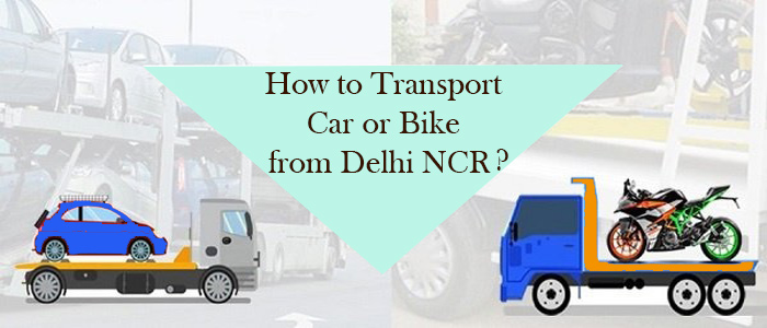 How to Transport Car or Bike from Delhi NCR