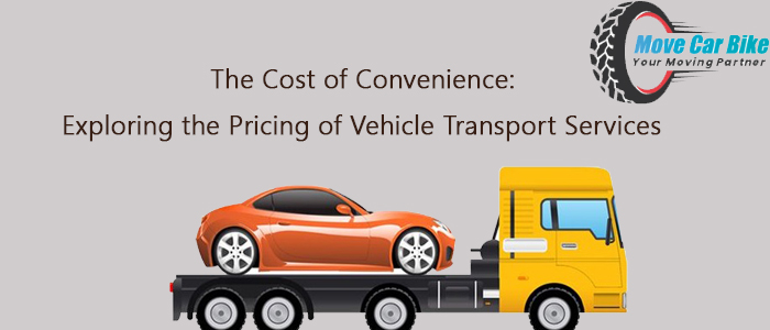 The Cost of Convenience: Exploring the Price of Vehicle Transport Services