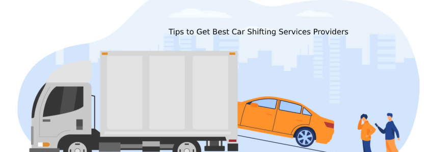 Tips to Get Best Car Shifting Services Providers