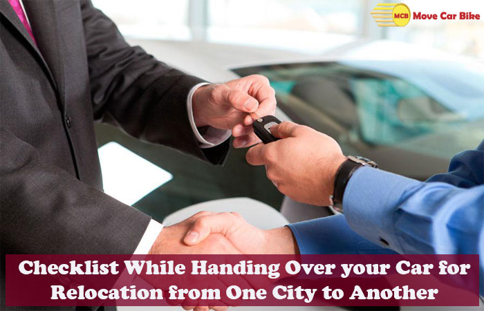 Checklist While Handing Over your Car for Relocation from One City to Another Checklist While Handing Over your Car for Relocation from One City to Another