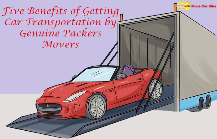 Five Benefits of Getting Car Transportation by Genuine Packers Movers Five Benefits of Getting Car Transportation by Genuine Packers Movers