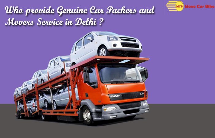 Who Provide Genuine Car Packers and Movers Service in Delhi? Who Provide Genuine Car Packers and Movers Service in Delhi?