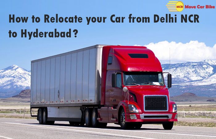 How to Relocate your Car from Delhi NCR to Hyderabad? How to Relocate your Car from Delhi NCR to Hyderabad?