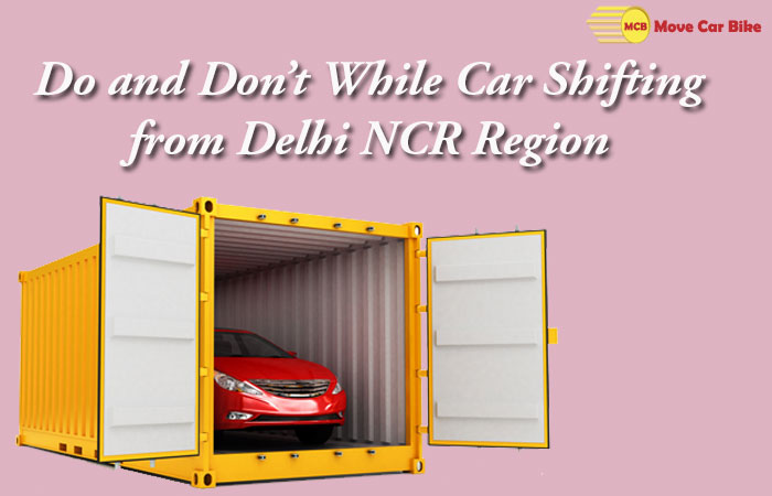 Do and don’t While Car shifting from Delhi NCR Region Do and don’t While Car shifting from Delhi NCR Region