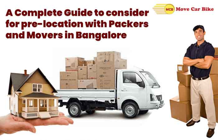 A complete guide to consider for pre-location with Packers and Movers in Bangalore A complete guide to consider for pre-location with Packers and Movers in Bangalore