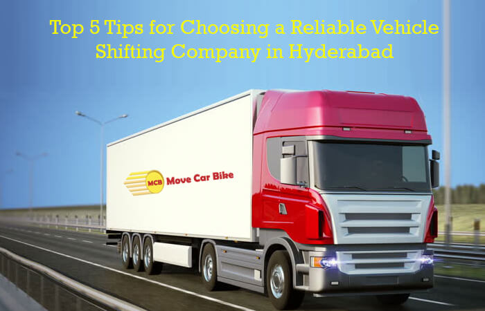 Top 5 tips for choosing a reliable Vehicle shifting company in Hyderabad Top 5 tips for choosing a reliable Vehicle shifting company in Hyderabad